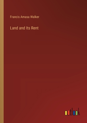 Land and Its Rent - Walker, Francis Amasa