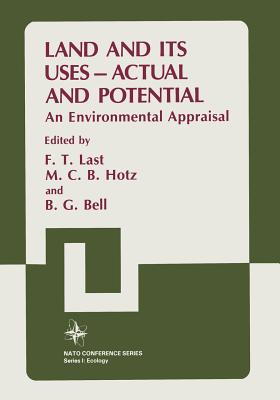 Land and Its Uses -- Actual and Potential: An Environmental Appraisal - Last, F T, and Hotz, M C B, and Bell, B G