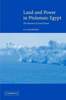 Land and Power in Ptolemaic Egypt: The Structure of Land Tenure - Manning, Joe, and Manning, Joseph Gilbert