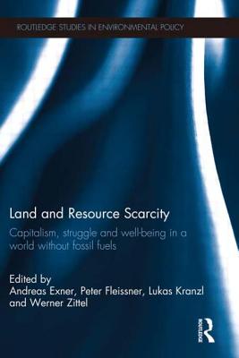 Land and Resource Scarcity: Capitalism, Struggle and Well-being in a World without Fossil Fuels - Exner, Andreas (Editor), and Fleissner, Peter (Editor), and Kranzl, Lukas (Editor)