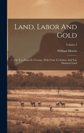 Land, Labor And Gold: Or, Two Years In Victoria: With Visits To Sydney And Van Diemen's Land; Volume 2