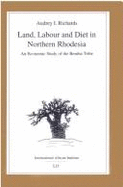 Land, Labour and Diet in Northern Rhodesia: (1939) (Reprinted 1970) - Richards, Audrey I, and Moore, Henrietta (Introduction by)