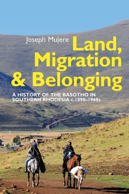 Land, Migration and Belonging: A History of the Basotho in Southern Rhodesia C. 1890 - Mujere, Joseph