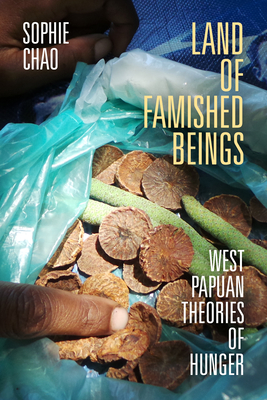 Land of Famished Beings: West Papuan Theories of Hunger - Chao, Sophie