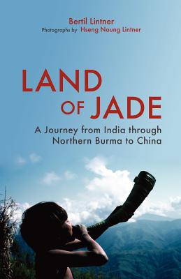 Land of Jade: A Journey from India Through Northern Burma to China - Lintner, Bertil, and Lintner, Hseng Noung (Photographer)