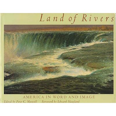 Land of Rivers: America in Word and Image - Mancall, Peter C (Editor), and Hoagland, Edward (Foreword by)