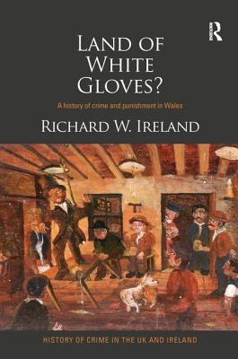 Land of White Gloves?: A history of crime and punishment in Wales - Ireland, Richard