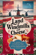 Land of Windmills and Cheese: A Culinary Tour of the Netherlands