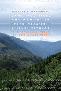 Land, Politics, and Memory in Five Nija'ib' K'iche' Ttulos: "The Title and Proof of Our Ancestors"