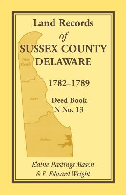 Land Records of Sussex County, Delaware, 1782-1789: Deed Book N No. 13 - Mason, Elaine Hastings, and Wright, F Edward