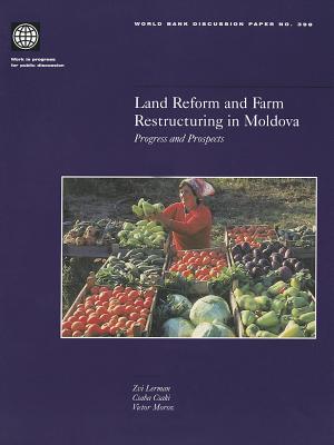 Land Reform and Farm Restructuring in Moldova: Progress and Prospects Volume 398 - Lerman, Zvi, and Moroz, Victor