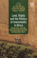 Land, Rights and the Politics of Investments in Africa: Ruling Elites, Investors and Populations in Natural Resource Investments