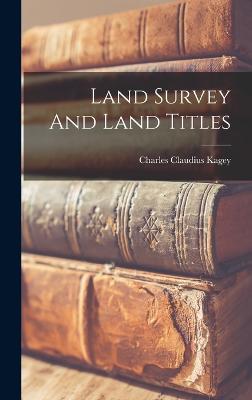 Land Survey And Land Titles - Kagey, Charles Claudius