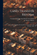 Land Transfer Reform: Proceedings of a Public Meeting Held in Toronto, on 12th February, 1890