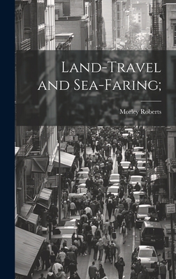 Land-travel and Sea-faring; - Roberts, Morley