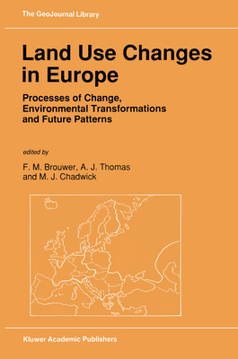 Land Use Changes in Europe: Processes of Change, Environmental Transformations and Future Patterns - Brouwer, Floor, and Thomas, A J (Editor), and Chadwick, M J (Editor)