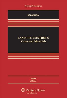 Land Use Controls: Cases and Materials, Third Edition - Ellickson, Robert C, and Been, Vicki L