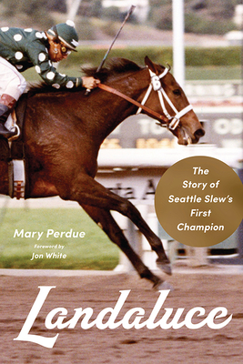 Landaluce: The Story of Seattle Slew's First Champion - Perdue, Mary, and White, Jon (Foreword by)