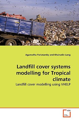 Landfill cover systems modelling for Tropical climate - Pariatamby, Agamuthu