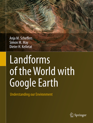 Landforms of the World with Google Earth: Understanding Our Environment - Scheffers, Anja M, and May, Simon M, and Kelletat, Dieter H