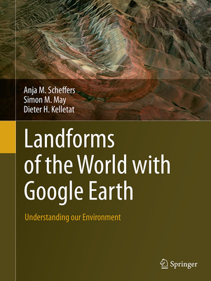 Landforms of the World with Google Earth: Understanding Our Environment - Scheffers, Anja M, and May, Simon M, and Kelletat, Dieter H