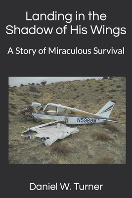 Landing in the Shadow of His Wings: A Story of Miraculous Survival - Turner, Daniel W W