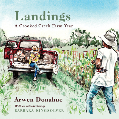 Landings: A Crooked Creek Farm Year - Donahue, Arwen, and Kingsolver, Barbara (Foreword by)