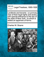 Landlords and Tenants: A Summary View of Their Legal Rights and Duties, with Special Reference to the Law of the State of New York: To Which Is Added an Appendix of Forms.