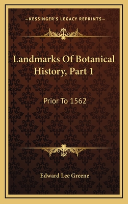 Landmarks Of Botanical History, Part 1: Prior To 1562: A Study Of Certain Epochs In The Development Of The Science Of Botany (1909) - Greene, Edward Lee