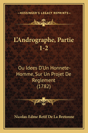 L'Andrographe, Partie 1-2: Ou Idees D'Un Honnete-Homme, Sur Un Projet De Reglement (1782)