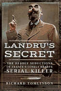 Landru's Secret: The Deadly Seductions of France's Lonely Hearts Serial Killer