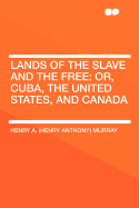 Lands of the Slave and the Free: Or, Cuba, the United States, and Canada