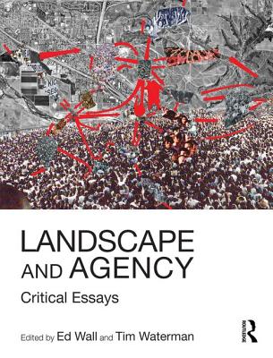 Landscape and Agency: Critical Essays - Wall, Ed (Editor), and Waterman, Tim (Editor)