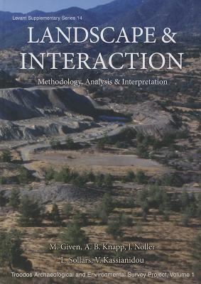 Landscape and Interaction: Methodology, Analysis and Interpretation: Troodos Archaeological and Environmental Survey Project, Vol 1 - Given, Michael, and Knapp, A Bernard, and Noller, Jay