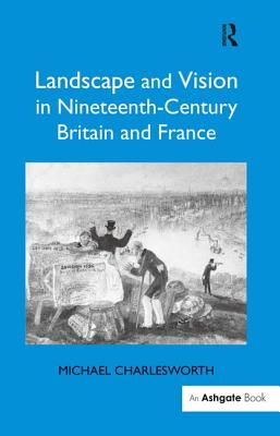 Landscape and Vision in Nineteenth-Century Britain and France - Charlesworth, Michael, Dr.