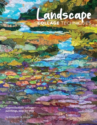 Landscape Collage Techniques: Impressionistic collage paintings, step-by-step - St Hilaire, Elizabeth J