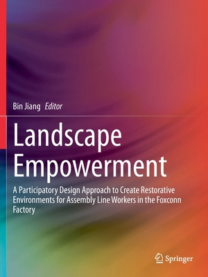 Landscape Empowerment: A Participatory Design Approach to Create Restorative Environments for Assembly Line Workers in the Foxconn Factory - Jiang, Bin (Editor)