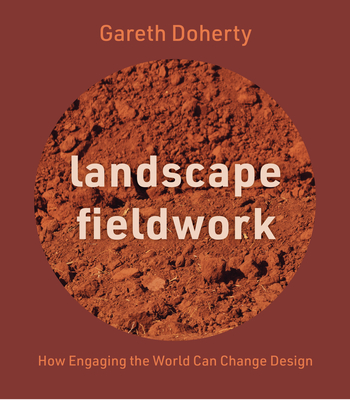 Landscape Fieldwork: How Engaging the World Can Change Design - Doherty, Gareth