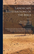 Landscape Illustrations of the Bible: Consisting of Views of the Most Remarkable Places Mentioned in the Old and New Testaments: From Original Sketches Taken On the Spot Engraved by W. and E. Finden; Volume 1