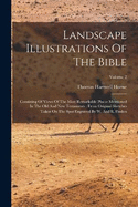 Landscape Illustrations Of The Bible: Consisting Of Views Of The Most Remarkable Places Mentioned In The Old And New Testaments: From Original Sketches Taken On The Spot Engraved By W. And E. Finden; Volume 2