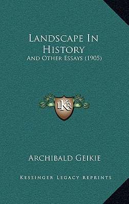 Landscape In History: And Other Essays (1905) - Geikie, Archibald, Sir