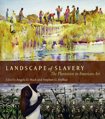 Landscape of Slavery: The Plantation in American Art - Mack, Angela D (Editor), and Hoffius, Stephen G (Editor), and Smith, Todd (Foreword by)