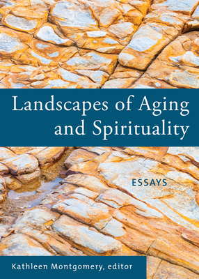 Landscapes of Aging and Spirituality: Essays - Montgomery, Kathleen (Editor)