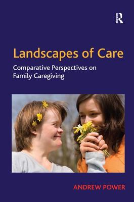 Landscapes of Care: Comparative Perspectives on Family Caregiving - Power, Andrew