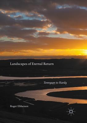 Landscapes of Eternal Return: Tennyson to Hardy - Ebbatson, Roger