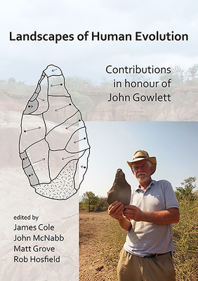 Landscapes of Human Evolution: Contributions in Honour of John Gowlett - Cole, James (Editor), and McNabb, John (Editor), and Grove, Matt (Editor)