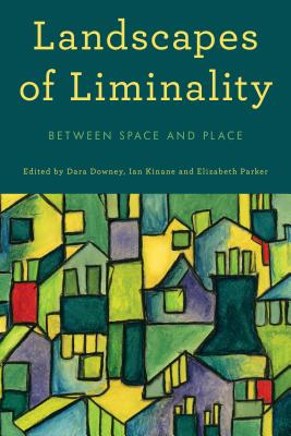 Landscapes of Liminality: Between Space and Place - Downey, Dara (Editor), and Kinane, Ian (Editor), and Parker, Elizabeth, Professor, Edd, MSW, Ba (Editor)