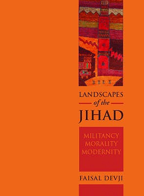 Landscapes of the Jihad: Militancy, Morality and Modernity - Devji, Faisal