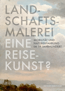 Landschaftsmalerei, Eine Reisekunst?: Mobilitt Und Naturerfahrung Im 19. Jahrhundert