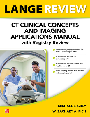 Lange Review: CT Clinical Concepts and Imaging Applications Manual with Registry Review - Grey, Michael L, and Rich, W Zachary a